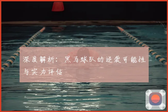 深度解析:黑马球队的逆袭可能性与实力评估