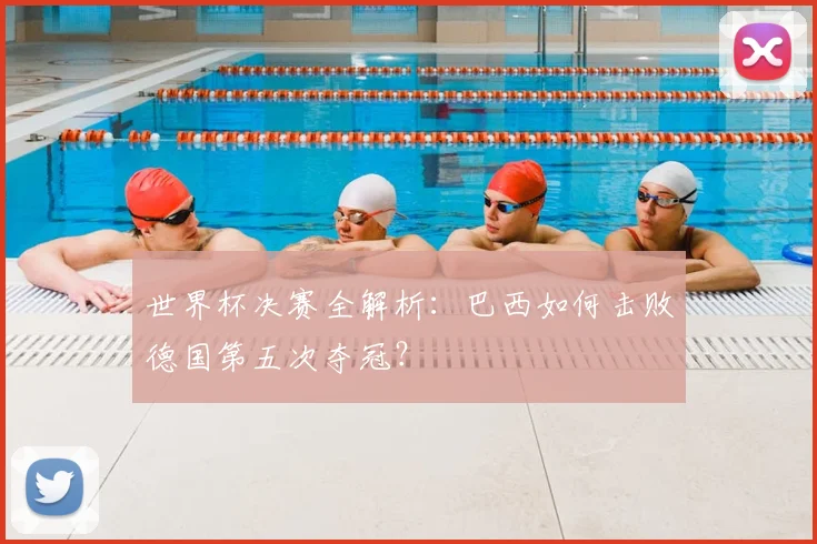 世界杯决赛全解析:巴西如何击败德国第五次夺冠?